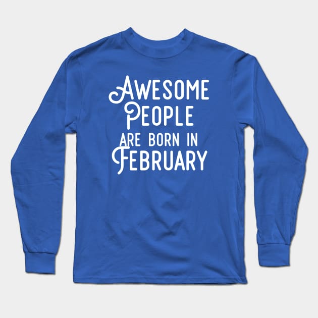 Awesome People Are Born In February (White Text) Long Sleeve T-Shirt by inotyler